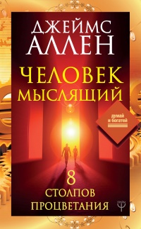 Человек мыслящий. 8 столпов процветания - Джеймс Аллен
