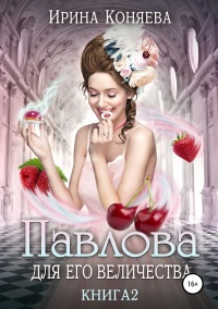 Павлова для Его Величества. Книга 2 - Иринья Коняева
