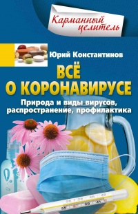 Всё о коронавирусе. Природа и виды вирусов, распространение, профилактика - Юрий Константинов