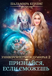 Университет Междумирья 2. Признайся, если сможешь - Пальмира Керлис