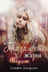 Глаза цвета жизни. Академия - Татьяна Захарова