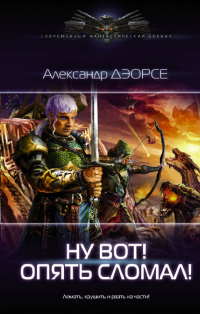 Ну, вот! Опять сломал ! - Александр Дэорсе
