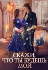 Скажи, что ты будешь мой - Лидия Чайка