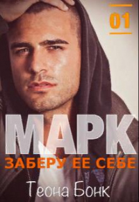 Марк. Заберу ее себе - Теона Бонк