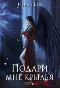 Подари мне крылья. 4 часть - Рина Ских