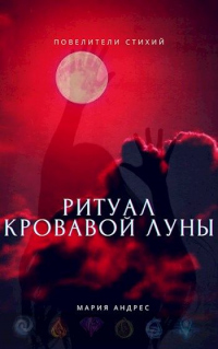 Повелители стихий. Ритуал Кровавой Луны - Мария Андрес