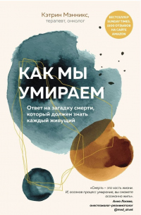 Как мы умираем. Ответ на загадку смерти, который должен знать каждый живущий - Кэтрин Мэнникс