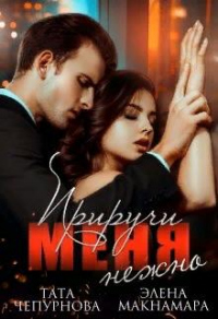 Приручи меня нежно - Элена Макнамара