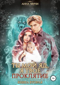 Ты мой яд, я твоё проклятие. Книга вторая - Анна Мичи