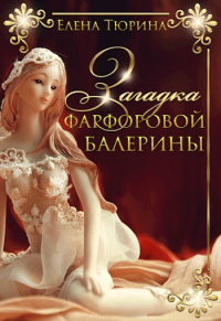 Загадка фарфоровой балерины - Елена Тюрина