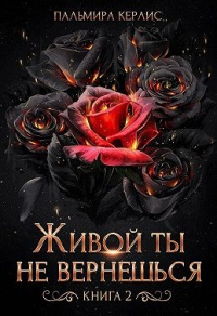 Живой ты не вернешься. Книга 2 - Пальмира Керлис