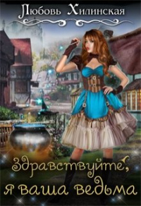Здравствуйте, я ваша ведьма - Любовь Хилинская