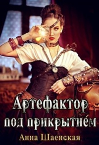 Артефактор под прикрытием - Анна Шаенская
