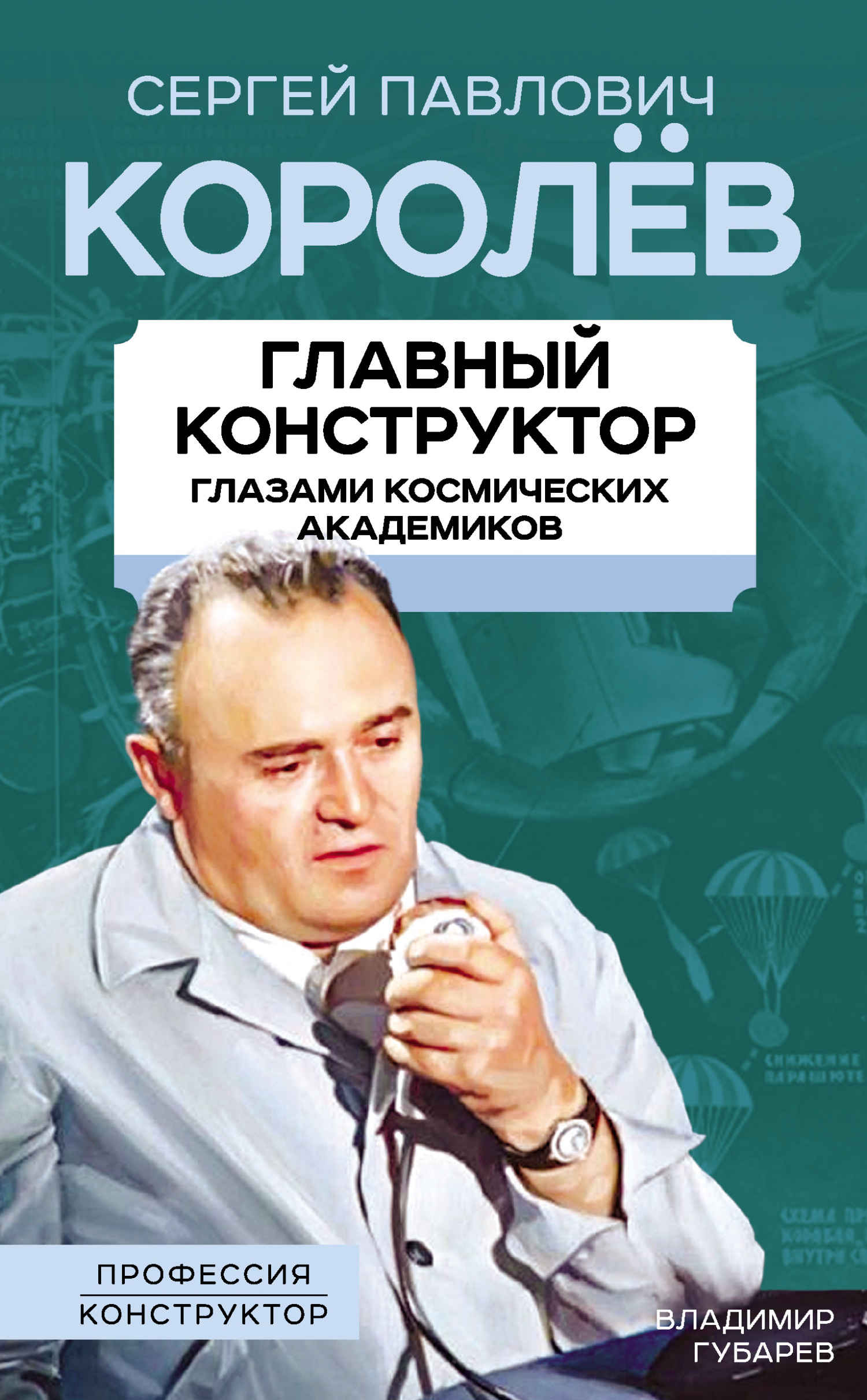 Королев. Главный конструктор глазами космических академиков - Владимир Степанович Губарев