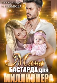 Мама бастарда для миллионера - Александра Стрельцова