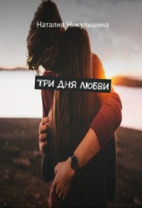 Три дня любви - Наталия Никульшина