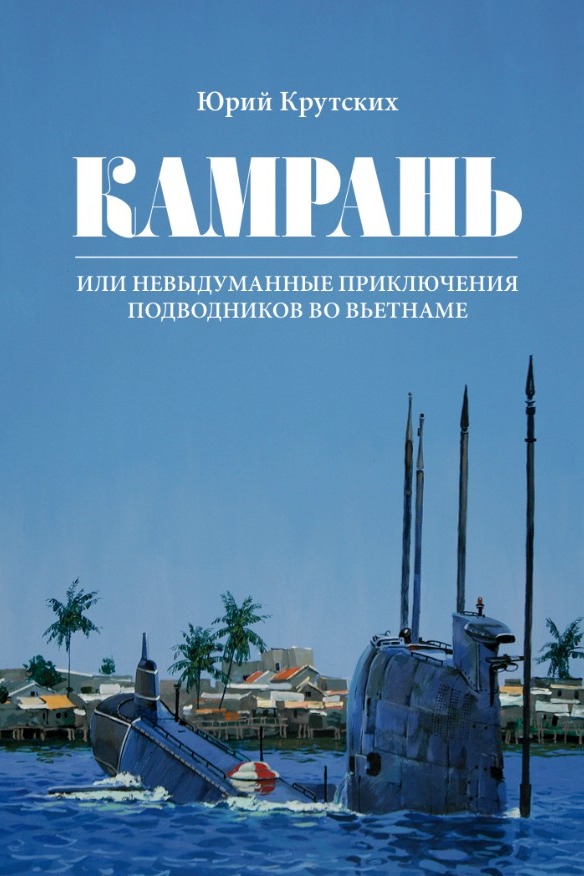 Камрань, или Невыдуманные приключения подводников во Вьетнаме - Юрий Николаевич Крутских