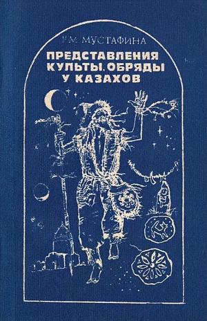 Представления, культы, обряды у казахов - Раушан Мухамеджановна Мустафина
