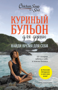 Куриный бульон для души. Найди время для себя. 101 история заботы о себе и поиске баланса - Эми Ньюмарк