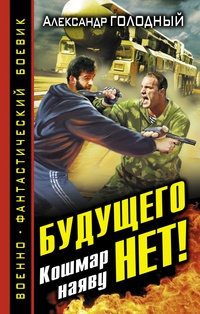 Будущего нет! Кошмар наяву - Александр Голодный