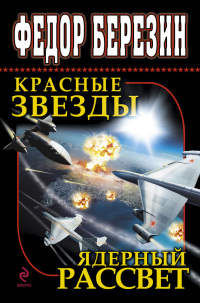 Красные звезды. Ядерный рассвет - Федор Березин