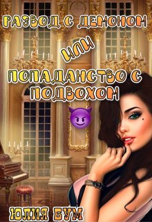 Развод с демоном или попаданство с подвохом - Юлия Бум