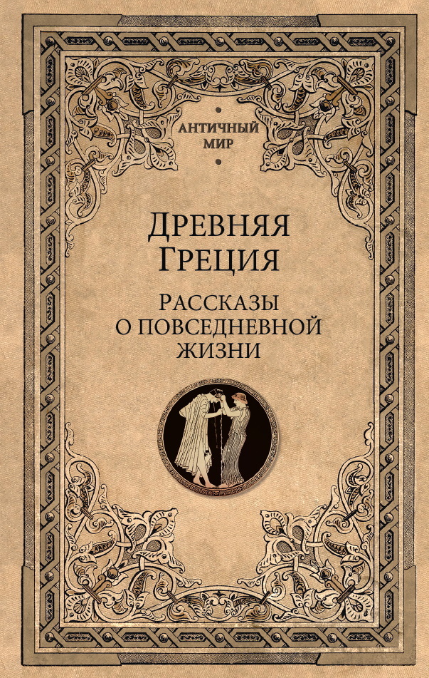 Древняя Греция. Рассказы о повседневной жизни - Коллектив авторов