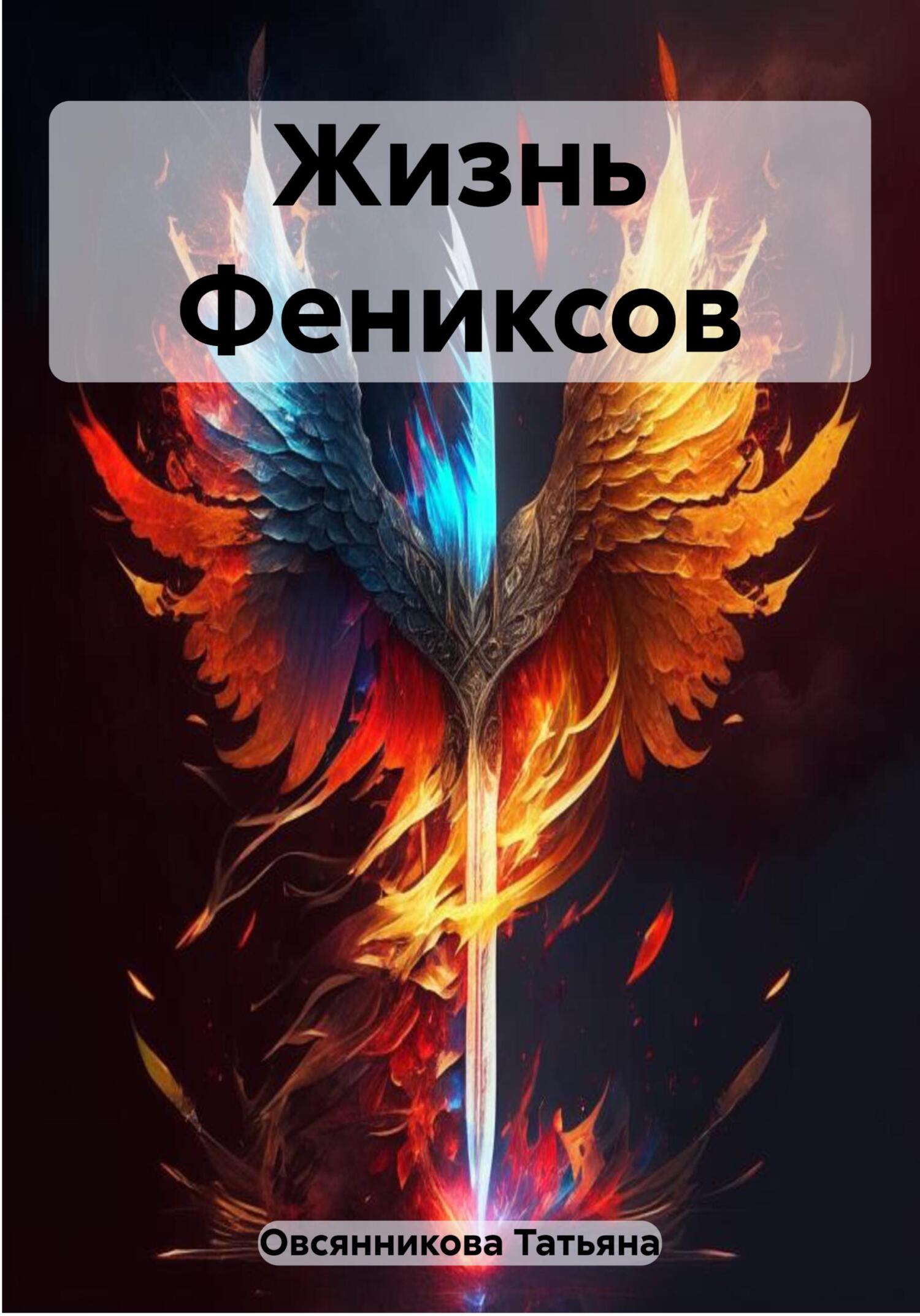 Жизнь Фениксов - Татьяна Владимировна Овсянникова