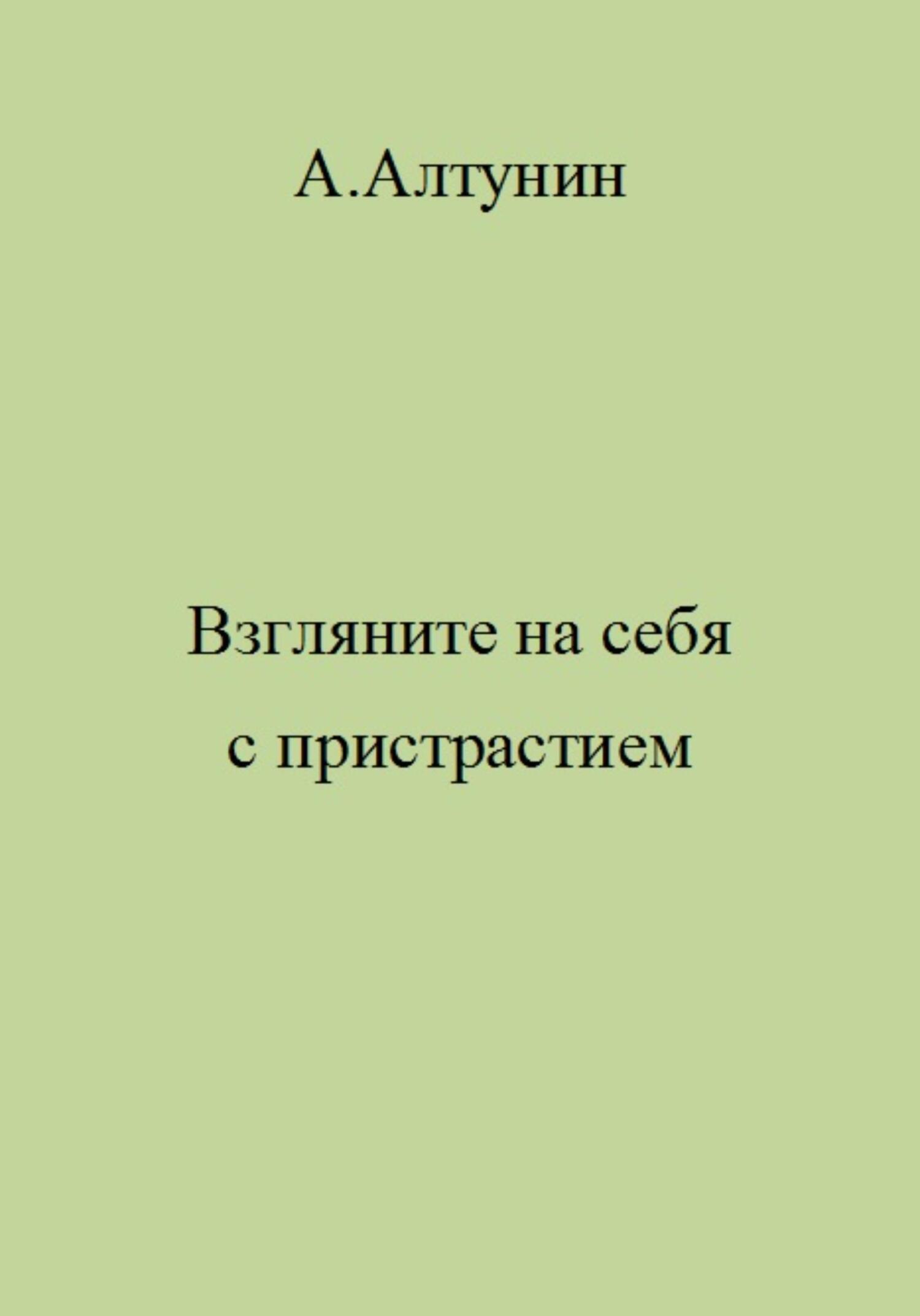 Взгляните на себя с пристрастием - Александр Иванович Алтунин
