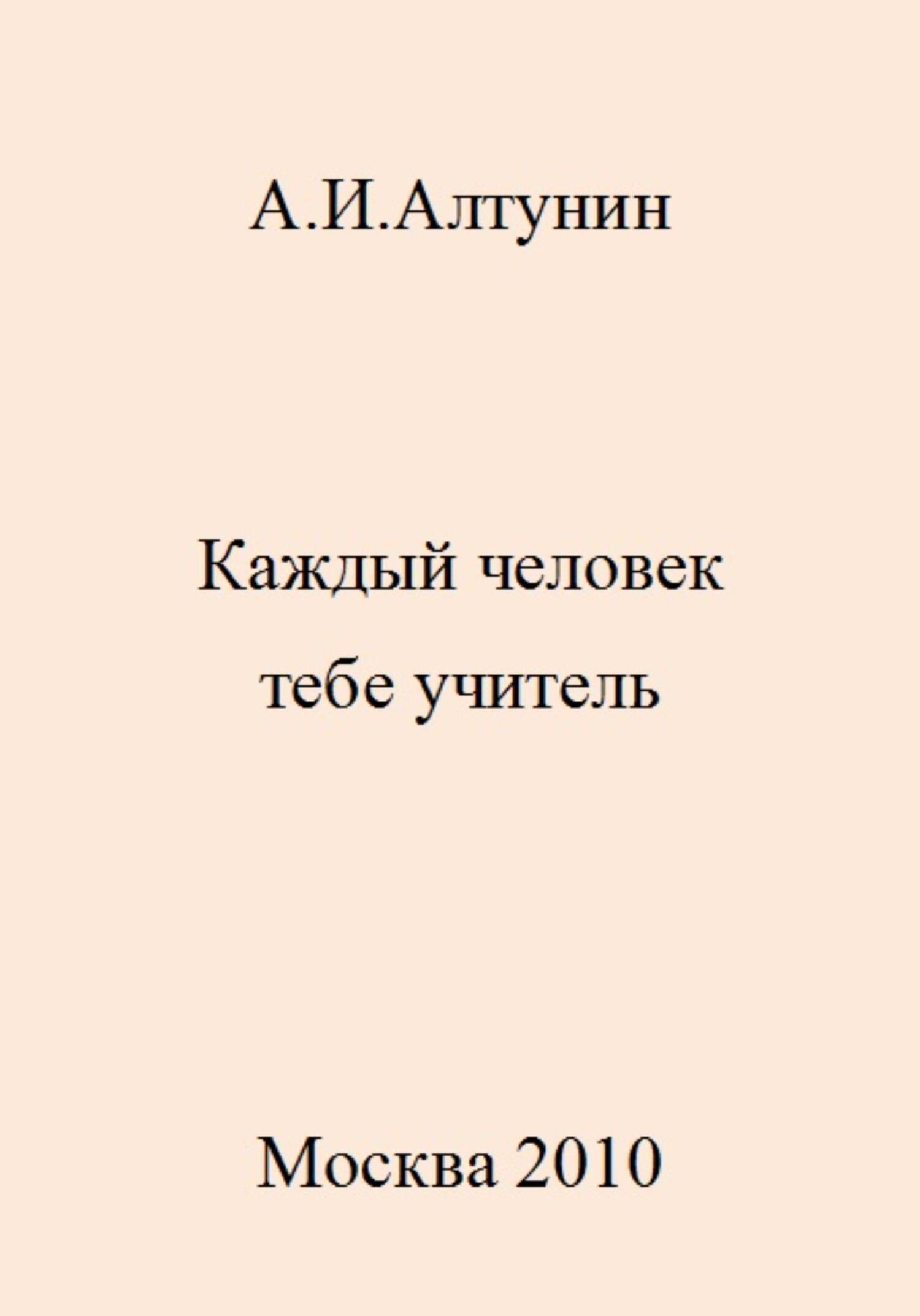 Каждый человек тебе учитель - Александр Иванович Алтунин