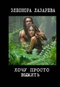 Хочу просто выжить! - Элеонора Лазарева