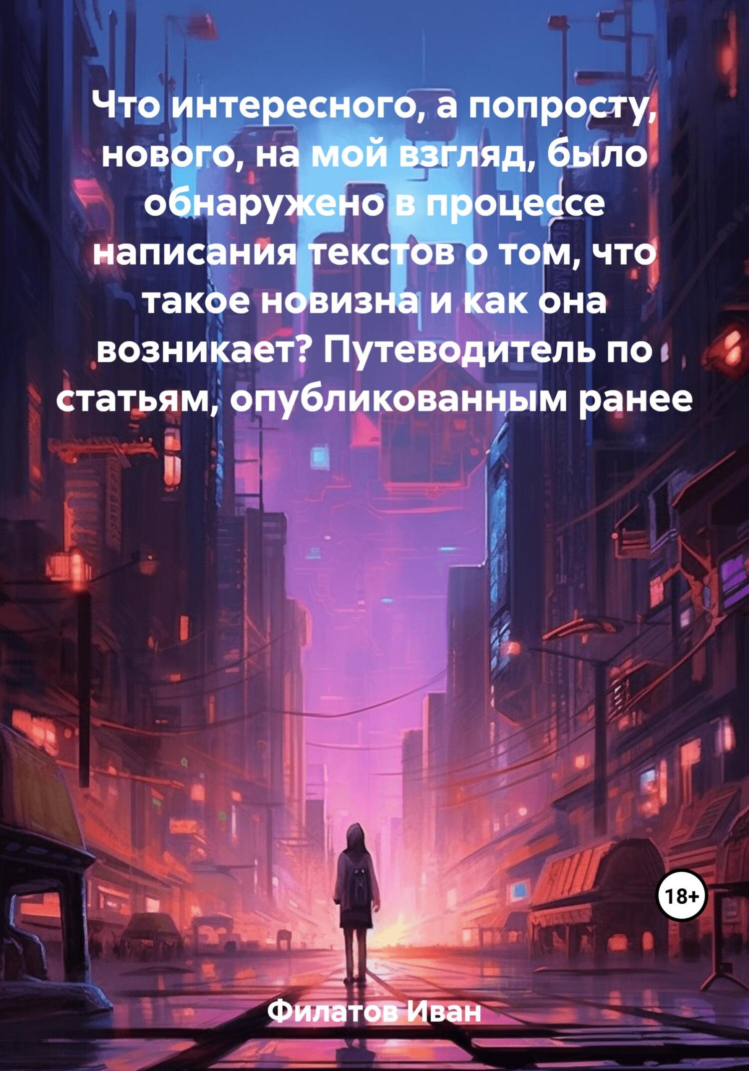 Что интересного, а попросту, нового, на мой взгляд, было обнаружено в процессе написания текстов о том, что такое новизна и как она возникает? Путеводитель по статьям, опубликованным ранее - Иван Андреянович Филатов