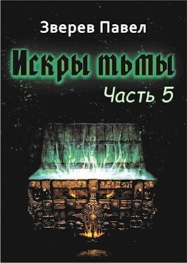 Искры тьмы. Часть 5 - Павел Александрович Зверев