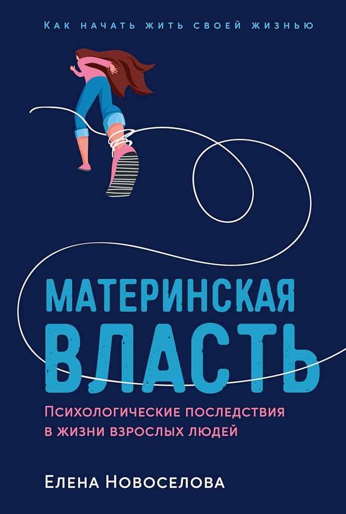 Материнская власть. Психологические последствия в жизни взрослых людей. Как начать жить своей жизнью - Елена Андреевна Новоселова