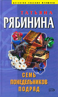 Семь понедельников подряд - Татьяна Рябинина