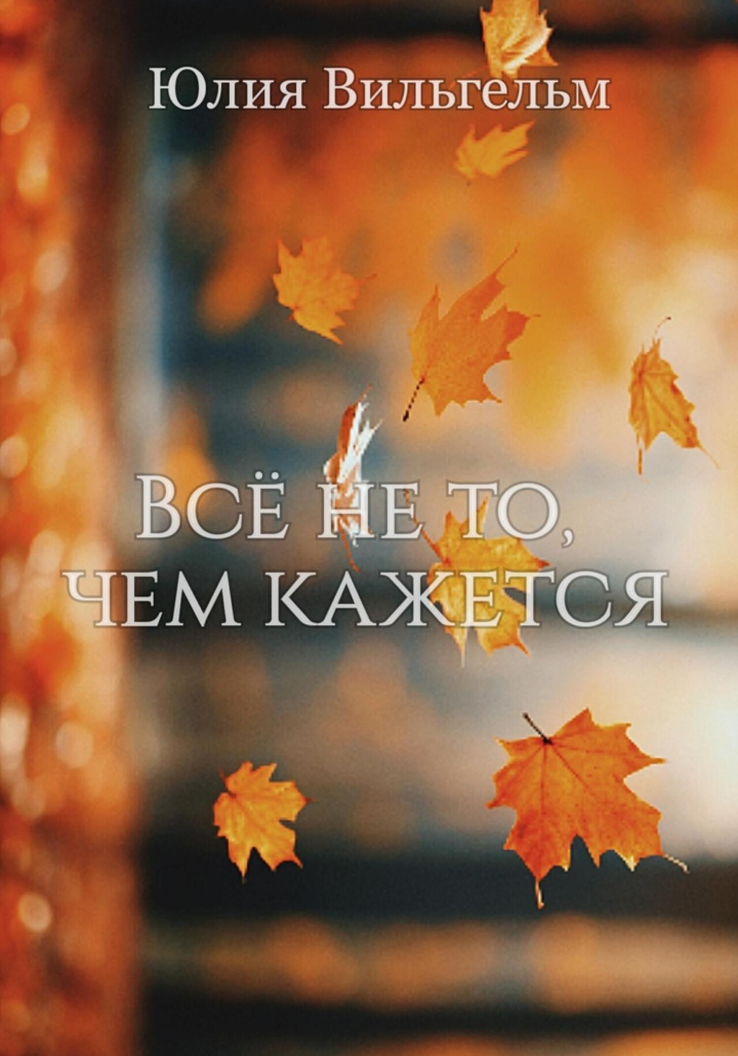 Всё не то, чем кажется - Юлия Вильгельм