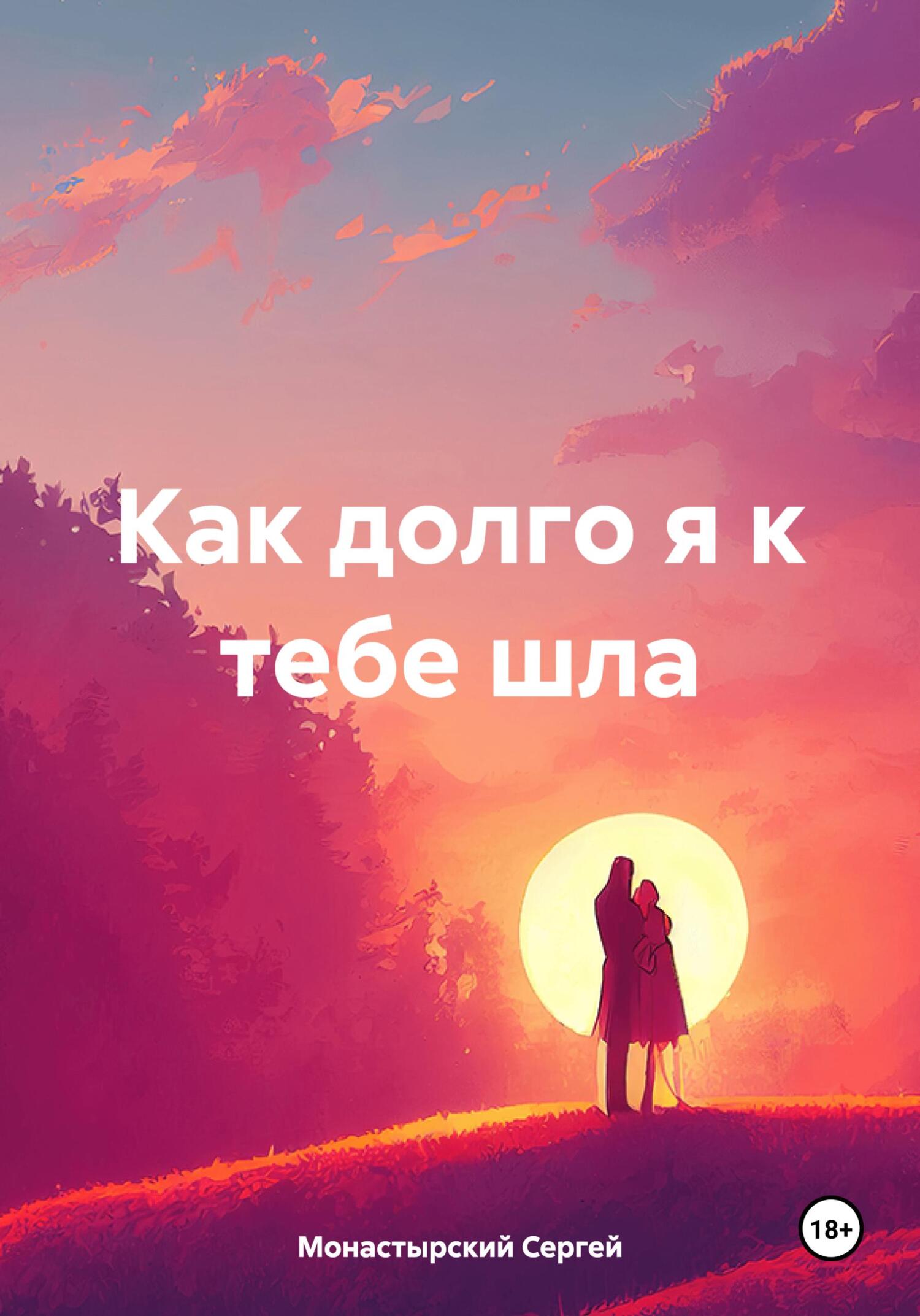 Как долго я к тебе шла - Сергей Семенович Монастырский