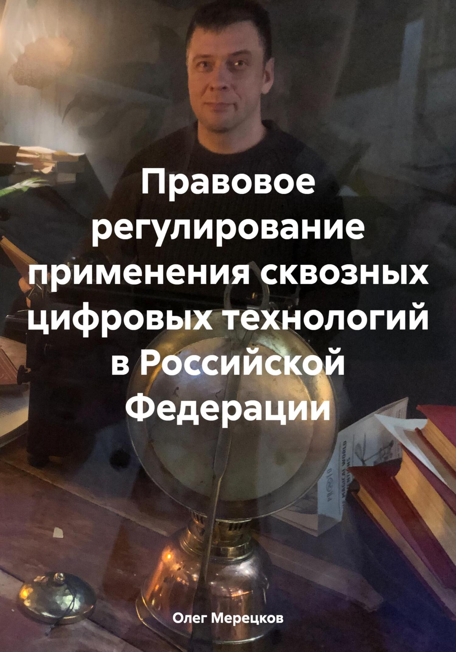 Правовое регулирование применения сквозных цифровых технологий в Российской Федерации - Олег Вадимович Мерецков