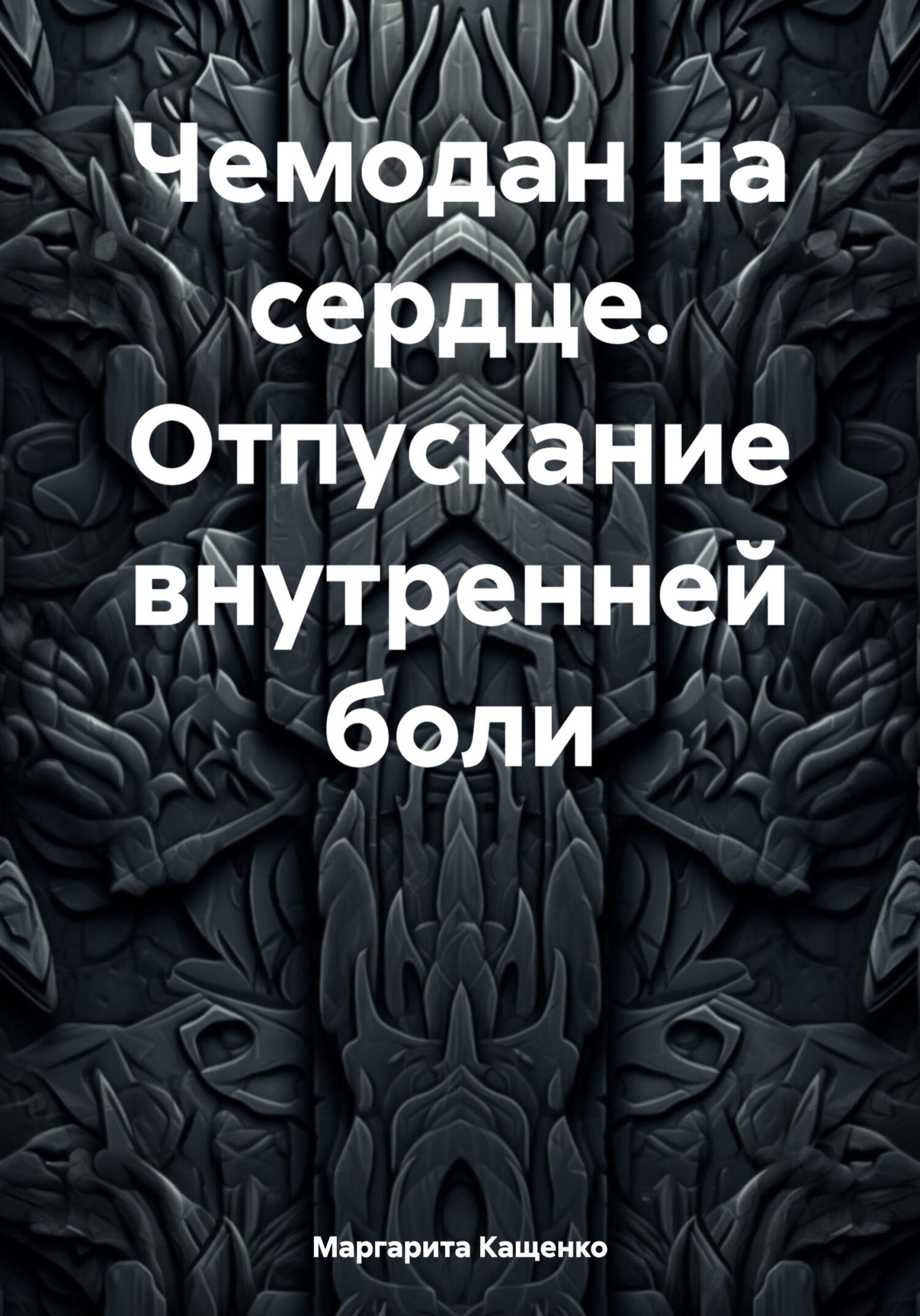 Чемодан на сердце. Отпускание внутренней боли - Маргарита Кащенко
