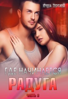 Где начинается радуга? Часть 3 - Ирина Леухина