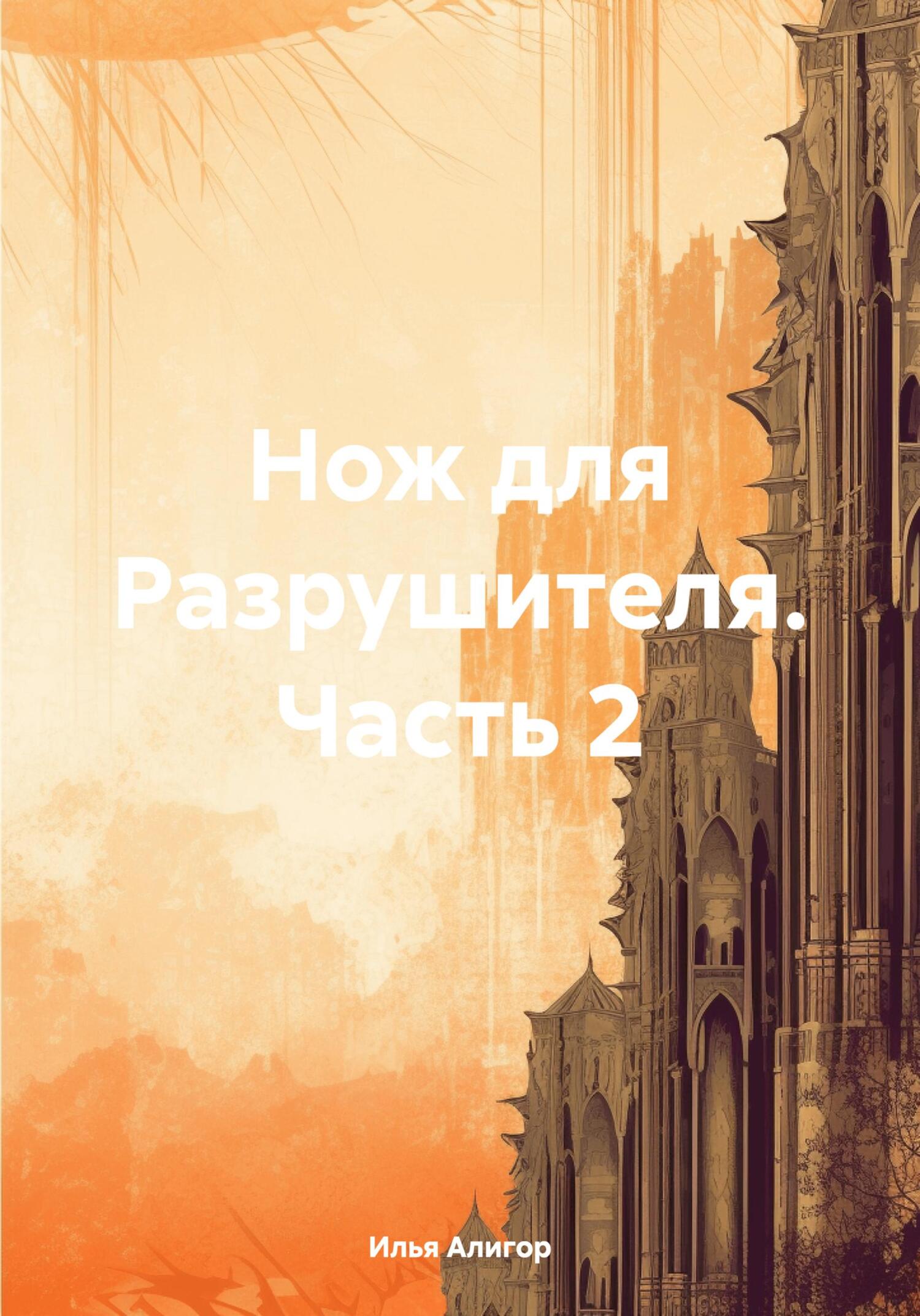 Нож для Разрушителя. Часть 2 - Илья Алигор