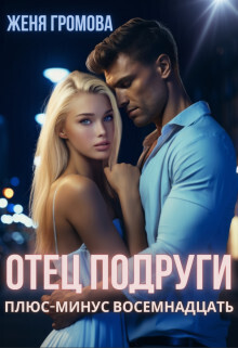Отец подруги. Плюс-минус восемнадцать - Женя Громова