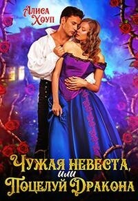 Чужая невеста, или Поцелуй Дракона - Алиса Хоуп