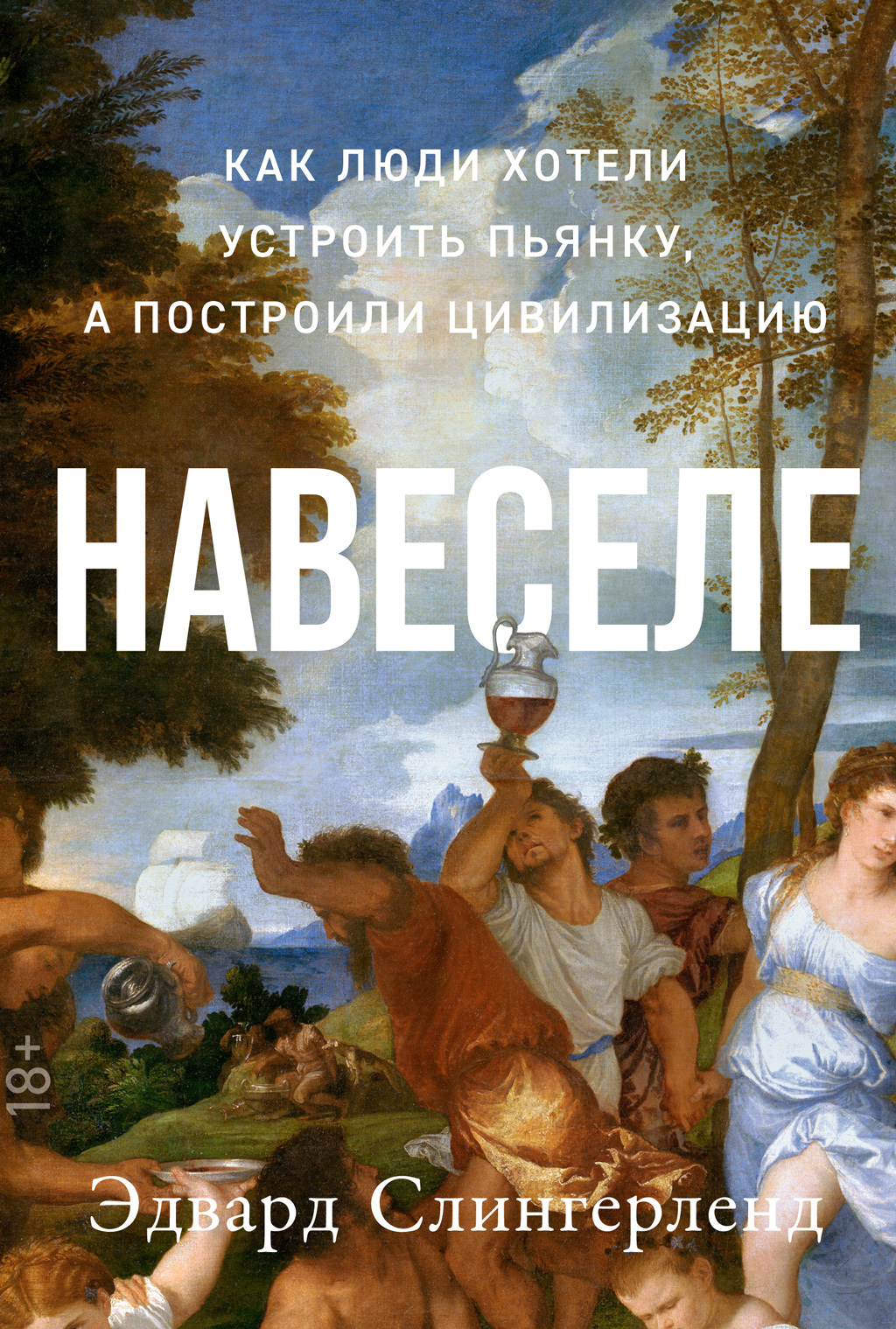Навеселе. Как люди хотели устроить пьянку, а построили цивилизацию - Эдвард Слингерленд