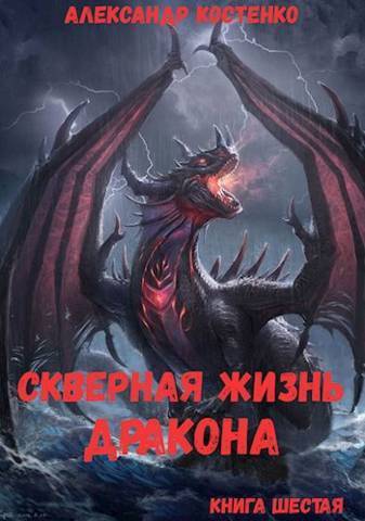 Скверная жизнь дракона. Книга шестая - Александр Костенко