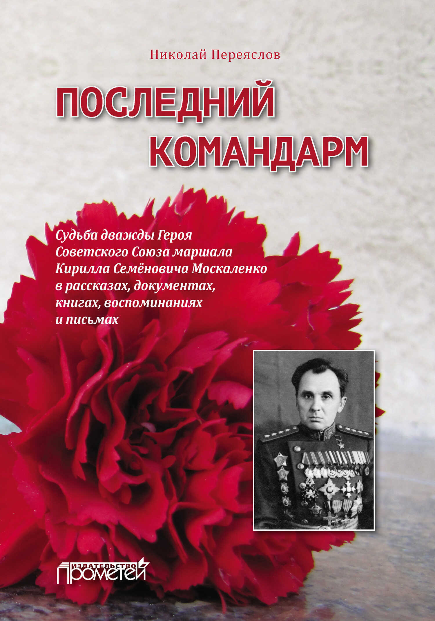 Последний командарм. Судьба дважды Героя Советского Союза маршала Кирилла Семёновича Москаленко в рассказах, документах, книгах, воспоминаниях и письмах - Николай Владимирович Переяслов