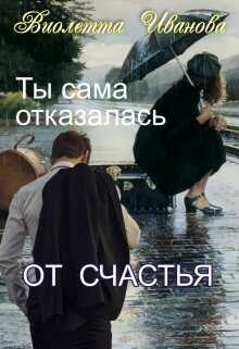 Ты сама отказалась от счастья - Виолетта Иванова