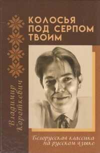Колосья под серпом твоим - Владимир Семёнович Короткевич