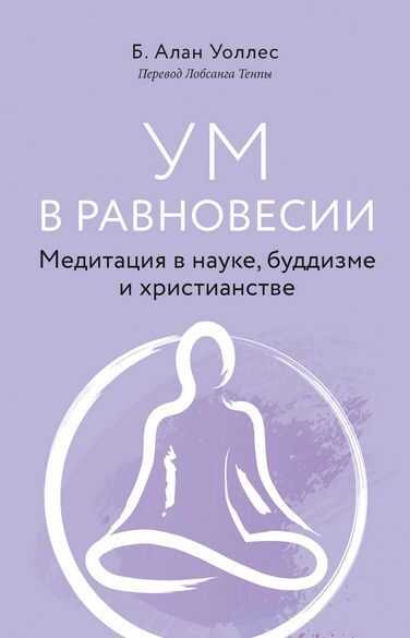 Ум в равновесии. Медитация в науке, буддизме и христианстве - Б. Алан Уоллес