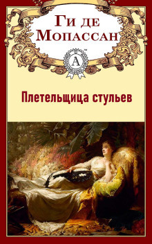 Ги Де Мопассан - Плетельщица стульев